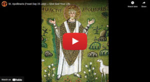 St. Apollinaris (Feast Day 23 July) ~ Give God Your Life